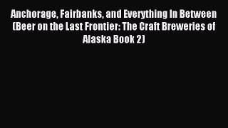 Read Anchorage Fairbanks and Everything In Between (Beer on the Last Frontier: The Craft Breweries