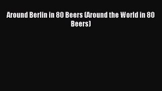 Download Around Berlin in 80 Beers (Around the World in 80 Beers) PDF Online