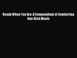 Read Books Ready When You Are: A Compendium of Comforting One-Dish Meals ebook textbooks