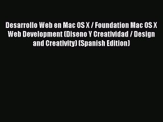 Read Desarrollo Web en Mac OS X / Foundation Mac OS X Web Development (Diseno Y Creatividad