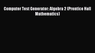 Read Computer Test Generator: Algebra 2 (Prentice Hall Mathematics) Ebook Free