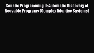 Download Genetic Programming II: Automatic Discovery of Reusable Programs (Complex Adaptive