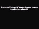 PDF Pregnancy Wishes & IVF Dreams: A Story & Lessons About Life Love & Infertility  EBook
