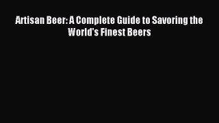 Read Artisan Beer: A Complete Guide to Savoring the World's Finest Beers Ebook Free