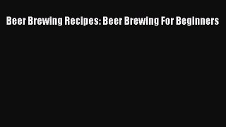 Read Beer Brewing Recipes: Beer Brewing For Beginners PDF Free