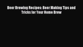Read Beer Brewing Recipes: Beer Making Tips and Tricks for Your Home Brew Ebook Free