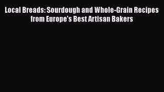 Read Books Local Breads: Sourdough and Whole-Grain Recipes from Europe's Best Artisan Bakers