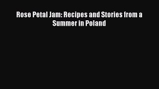 Read Books Rose Petal Jam: Recipes and Stories from a Summer in Poland E-Book Free
