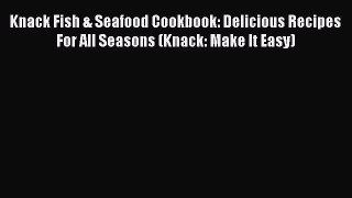 Read Books Knack Fish & Seafood Cookbook: Delicious Recipes For All Seasons (Knack: Make It