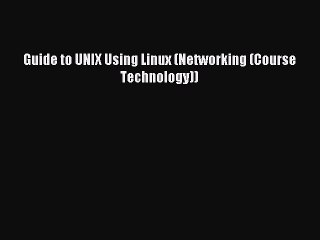 Download Guide to UNIX Using Linux (Networking (Course Technology)) PDF Online