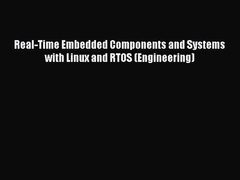 Download Real-Time Embedded Components and Systems with Linux and RTOS (Engineering) Ebook