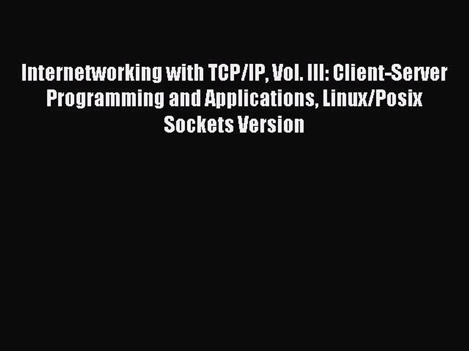 Read Internetworking with TCP/IP Vol. III: Client-Server Programming and Applications Linux/Posix