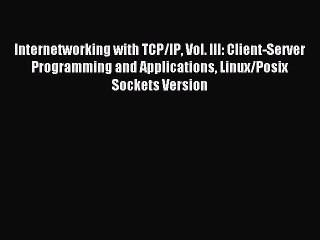 Read Internetworking with TCP/IP Vol. III: Client-Server Programming and Applications Linux/Posix