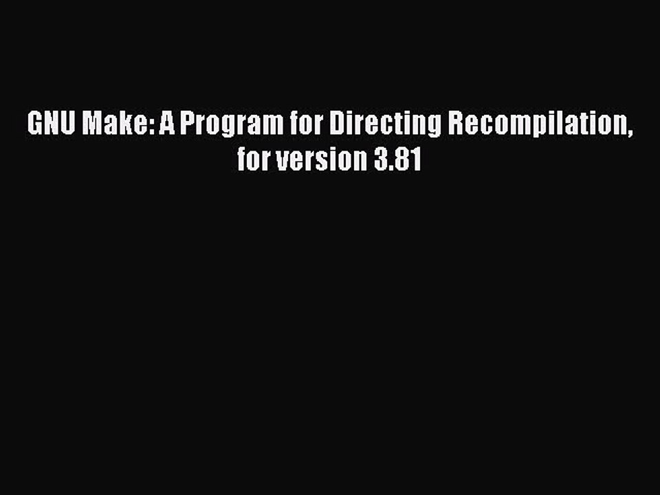 Download GNU Make: A Program for Directing Recompilation for version 3.81 Ebook Free