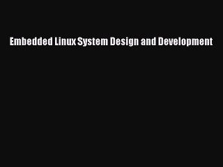 Read Embedded Linux System Design and Development PDF Free