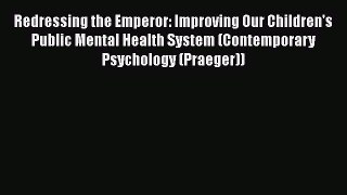 Read Redressing the Emperor: Improving Our Children's Public Mental Health System (Contemporary