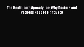 Download The Healthcare Apocalypse: Why Doctors and Patients Need to Fight Back PDF Free