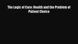 Read The Logic of Care: Health and the Problem of Patient Choice Ebook Free