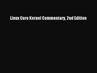 Read Linux Core Kernel Commentary 2nd Edition Ebook Online