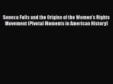 Read Book Seneca Falls and the Origins of the Women's Rights Movement (Pivotal Moments in American