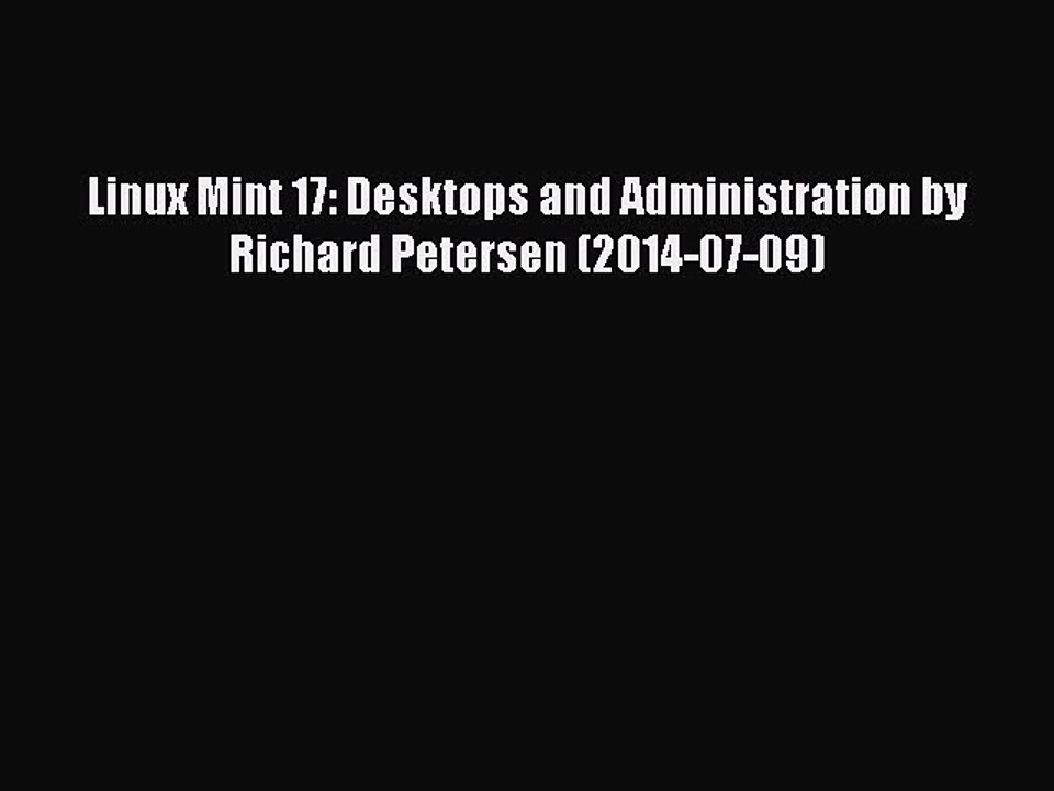 Read Linux Mint 17: Desktops and Administration by Richard Petersen (2014-07-09) Ebook Free