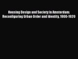 Read Book Housing Design and Society in Amsterdam: Reconfiguring Urban Order and Identity 1900-1920