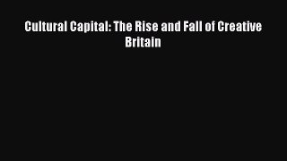 Download Book Cultural Capital: The Rise and Fall of Creative Britain PDF Free