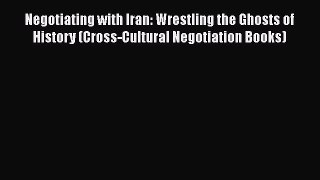 Read Book Negotiating with Iran: Wrestling the Ghosts of History (Cross-Cultural Negotiation