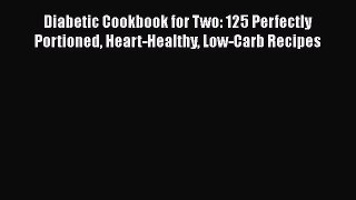 Read Books Diabetic Cookbook for Two: 125 Perfectly Portioned Heart-Healthy Low-Carb Recipes
