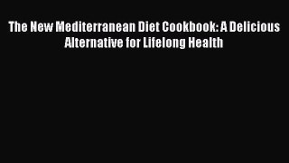 Read Books The New Mediterranean Diet Cookbook: A Delicious Alternative for Lifelong Health