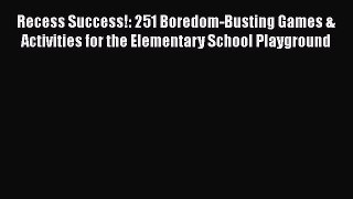 Read Recess Success!: 251 Boredom-Busting Games & Activities for the Elementary School Playground