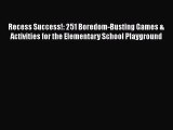 Read Recess Success!: 251 Boredom-Busting Games & Activities for the Elementary School Playground