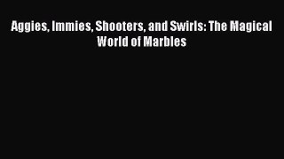 Download Aggies Immies Shooters and Swirls: The Magical World of Marbles PDF Free