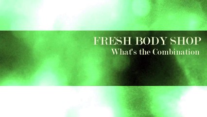 Fresh Body Shop - What's the Combination