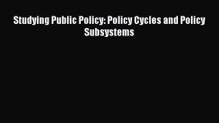 Download Book Studying Public Policy: Policy Cycles and Policy Subsystems E-Book Download