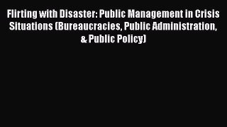 Download Book Flirting with Disaster: Public Management in Crisis Situations (Bureaucracies