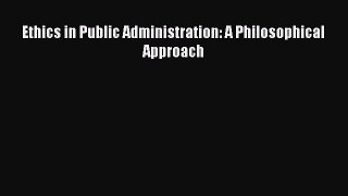 Read Book Ethics in Public Administration: A Philosophical Approach E-Book Free