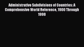 Read Book Administrative Subdivisions of Countries: A Comprehensive World Reference 1900 Through