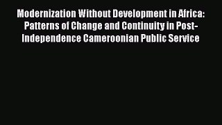 Read Book Modernization Without Development in Africa: Patterns of Change and Continuity in