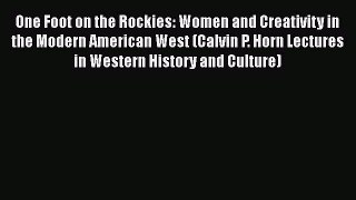 Read Book One Foot on the Rockies: Women and Creativity in the Modern American West (Calvin