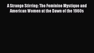 Read Book A Strange Stirring: The Feminine Mystique and American Women at the Dawn of the 1960s