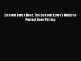 Download Dessert Loves Beer: The Dessert Lover's Guide to Perfect Beer Pairing Ebook Online