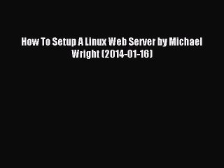Read How To Setup A Linux Web Server by Michael Wright (2014-01-16) PDF Free