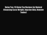 Read Detox Tea: 15 Detox Tea Recipes for Natural Cleansing (Lose Weight Improve Skin Remove