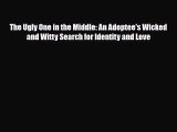Download The Ugly One in the Middle: An Adoptee's Wicked and Witty Search for Identity and