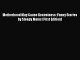 Read Motherhood May Cause Drowsiness: Funny Stories by Sleepy Moms (First Edition) Ebook Free