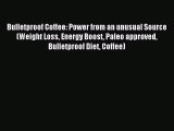Read Bulletproof Coffee: Power from an unusual Source (Weight Loss Energy Boost Paleo approved