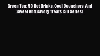 Download Green Tea: 50 Hot Drinks Cool Quenchers And Sweet And Savory Treats (50 Series) Ebook