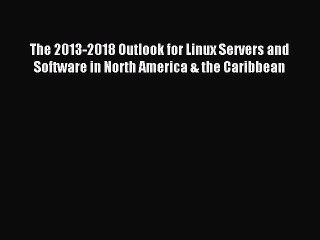 Download The 2013-2018 Outlook for Linux Servers and Software in North America & the Caribbean