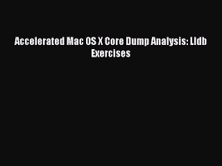 Download Accelerated Mac OS X Core Dump Analysis: Lldb Exercises PDF Free